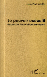 Le pouvoir exécutif depuis la Révolution française - Valette Jean-Paul