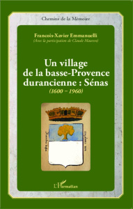 Un village de la basse-Provence durancienne : Sénas (1600-1960) - Emmanuelli François-Xavier ; Mauron Claude