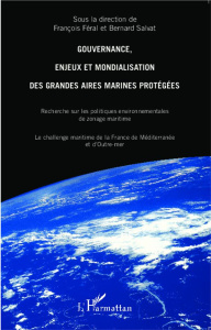 Gouvernance, enjeux et mondialisation des grandes aires marines protégées. Recherche sur les politiq - Féral François ; Salvat Bernard