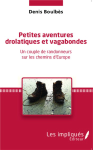 Petites aventures drolatiques et vagabondes. Un couple de randonneurs sur les chemins d'Europe - Boulbès Denis