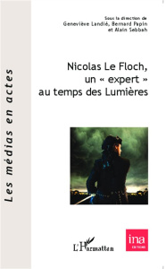 Nicolas Le Floch, un "expert" au temps des Lumières. Actes de la journée d'études du 22 mars 2013 à - Landié Geneviève ; Papin Bernard ; Sebbah Alain
