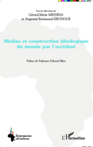 Médias et construction idéologique du monde par l'Occident - Messina Gérard-Marie ; Ebongue Augustin Emmanuel ;