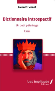 Dictionnaire introspectif. Un petit pèlerinage - Essai - Veret Gérald