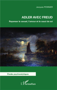 Adler avec Freud. Repenser le sexuel, l'amour et le souci de soi - Ponnier Jacques