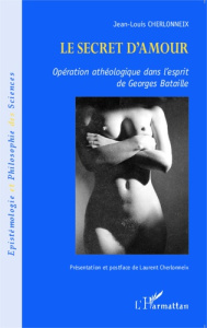 Le secret d'amour. Opération athéologique dans l'esprit de Georges Bataille - Cherlonneix Jean-Louis ; Cherlonneix Laurent