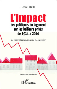 L'impact des politiques du logement sur les bailleurs privés de 1914 à 2014. La nationalisation ramp - Bigot Jean ; Perrin Jean