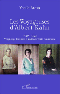 Les voyageuses d'Albert Kahn. Vingt-sept femmes à la découverte du monde (1905-1930) - Arasa Yaelle