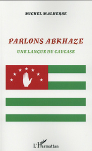 Parlons abkhaze. Une langue du Caucase - Malherbe Michel