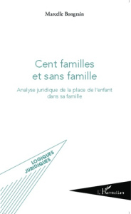 Cent familles et sans famille. Analyse juridique de la place de l'enfant dans sa famille - Bongrain Marcelle