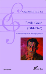 Emile Goué (1904-1946). Chaînon manquant de la musique française - Malhaire Philippe