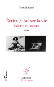 Ecrire/danser la vie. Colette et Isadora - Resch Yannick