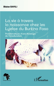 La vie à travers la naissance chez les Lyelae du Burkina Faso. Problématique d'une théologie de l'in - Bayili Blaise