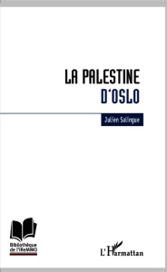 La Palestine d'Oslo. Anatomie de l'échec du processus de construction étatique palestinien - Salingue Julien