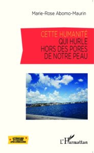 Cette humanité qui hurle hors des pores de notre peau - Abomo-Maurin Marie-Rose ; Lima de Oliveira Humbert
