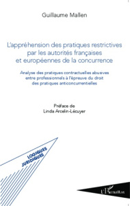 L'appréhension des pratiques restrictives par les autorités françaises et européennes de la concurre - Mallen Guillaume ; Arcelin-Lécuyer Linda