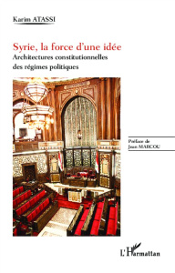 Syrie, la force d'une idée. Architectures constitutionnelles des régimes politiques - Atassi Karim ; Marcou Jean