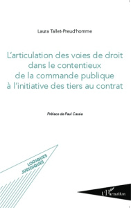 L'articulation des voies de droit dans le contentieux de la commande publique à l'initiative des tie - Tallet-Preud'homme Laura ; Cassia Paul