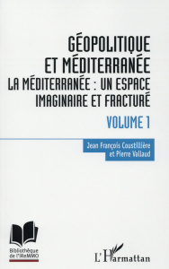 Géopolitique et Méditerranée. Volume 1, La Méditerranée : un espace imaginaire et fracturé - Coustillière Jean-François ; Vallaud Pierre