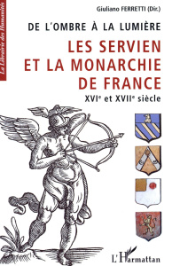 De l'ombre à la lumière. Les Servien et la monarchie de France, XVIe et XVIIe siècle - Ferretti Giuliano