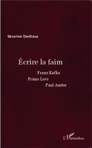 Ecrire la faim. Franz Kafka, Primo Levi, Paul Auster - Danflous Séverine ; Masson Jean-Yves