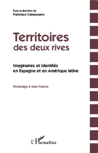 Territoires des deux rives. Imaginaires et identités en Espagne et en Amérique latine : hommage à Je - Campuzano Francisco ; Lara-Alengrin Alba ; Franco