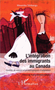 L'intégration des immigrants au Canada. Conflits de valeurs et problématiques d'adaptation - Tshibangu Mwamba ; Banjikila Bakajika Thomas