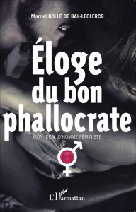 Eloge du bon phallocrate. Mon idéal d'homme féministe - Bolle de Bal Marcel