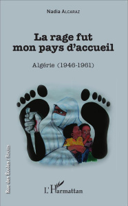 La rage fut mon pays d'accueil. Algérie (1946-1961) - Alcaraz Nadia