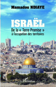 Israël. De la "Terre Promise" à l'occupation des territoires - Ndiaye Mamadou