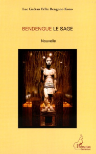 Bendengue le sage - Bengono Kono Luc Gaétan Félix