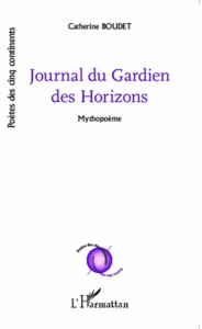 Journal du Gardien des Horizons. Mythopoème - Boudet Catherine