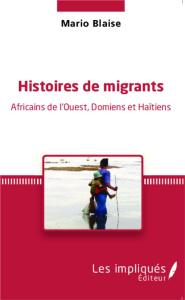 Histoires de migrants. Africains de l'Ouest, Domiens et Haïtiens - Blaise Mario
