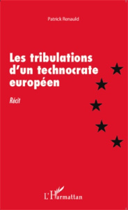 Les tribulations d'un technocrate européen - Renauld Patrick