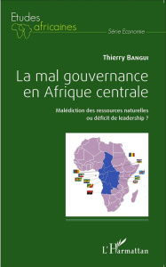 La mal gouvernance en Afrique centrale. Malédiction des ressources naturelles ou déficit de leadersh - Bangui Thierry