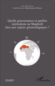 Quelle gouvernance et quelles institutions au Maghreb face aux enjeux géostratégiques ? - Sari Camille ; Mebtoul Abderrahmane
