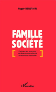 Famille et société. Evolution des structures, des fonctions de la famille et devenir de l'institutio - Benjamin Roger