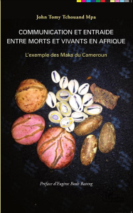 Communication et entraide entre morts et vivants en Afrique. L'exemple des Maka du Cameroun - Tchouand Mpa John Tomy ; Booh Bateng Eugène