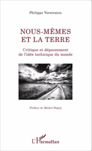 Nous-mêmes et la terre. Critique et dépassement de l'idée technique du monde - Verstraten Philippe ; Deguy Michel