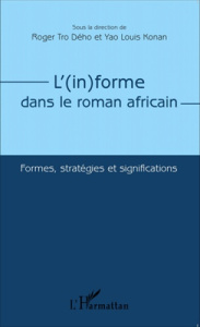 L'(in)forme dans le roman africain. Formes, stratégies et significations - Tro Dého Roger ; Konan Yao Louis
