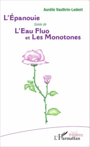 L'Epanouie suivie de L'Eau fluo et Les Monotones - Vauthrin-Ledent Aurélie