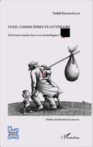 L'exil comme épreuve littéraire. L'écrivain iranien face à ses homologues - Khaknégar Nahâl ; Kamrane Ramine