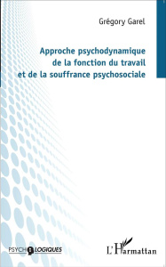 Approche psychodynamique de la fonction du travail et de la souffrance psychosociale - Garel Grégory