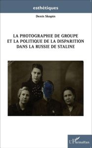 La photographie de groupe et la politique de la disparition dans la Russie de Staline - Skopin Denis