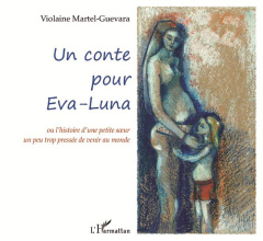 Un conte pour Eva-Luna. Ou l'histoire d'une petite soeur un peu trop pressée de venir au monde - Martel-Guevara Violaine