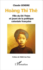Hoàng Thi Thê. Fille du Dê Tham et jouet de la politique coloniale française - Gendre Claude ; Trinh Van Thao