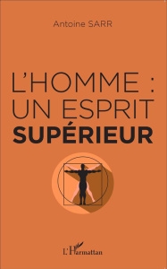 L'homme : un esprit supérieur - Sarr Antoine