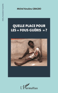 Quelle place pour les "fous guéris" ? - Gbagbo Michel Koudou