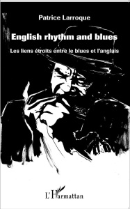 English rhythm and blues. Les liens étroits entre le blues et l'anglais - Larroque Patrice