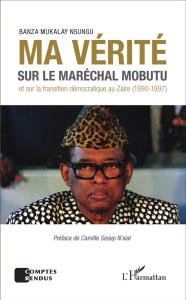 Ma vérité sur le maréchal Mobutu et sur la transition démocratique au Zaïre (1990-1997) - Mukalay Nsungu Banza ; Sesep N'Sial Camille