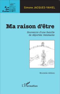 Ma raison d'être. Souvenirs d'une famille de déportés résistants - Jacques-Yahiel Simone